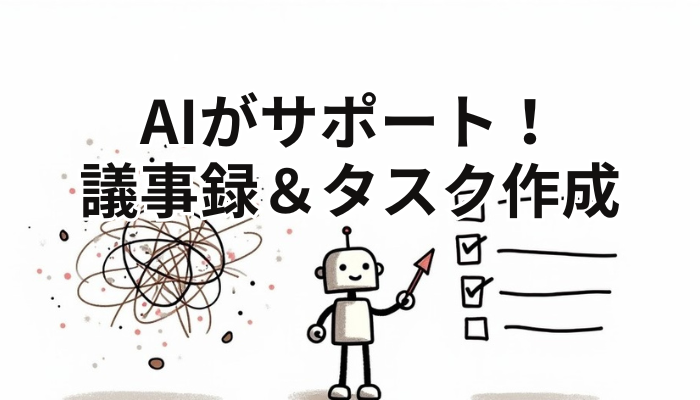 AIがサポート！議事録＆タスク作成