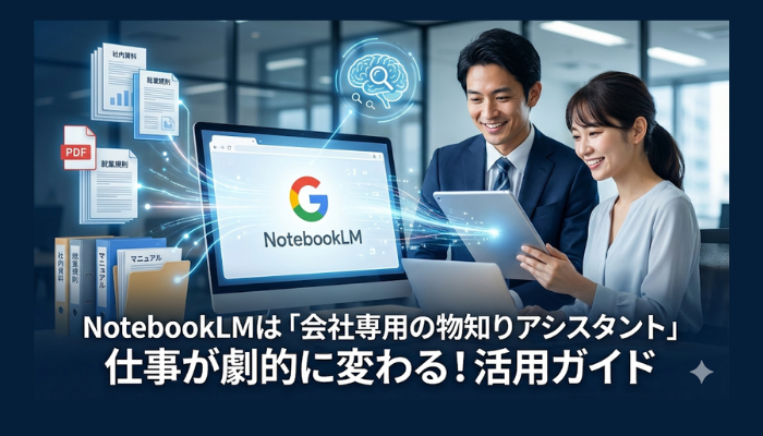 NotebookLMは「会社専用の物知りアシスタント」仕事が劇的に変わる！活用ガイド